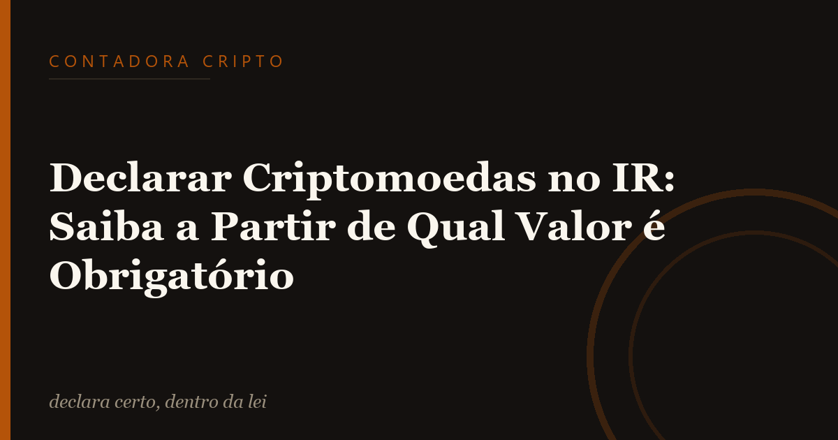 Declarar Criptomoedas no IR: Saiba a Partir de Qual Valor é Obrigatório