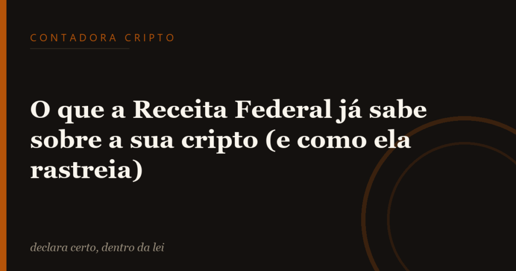 O que a Receita Federal já sabe sobre a sua cripto (e como ela rastreia)