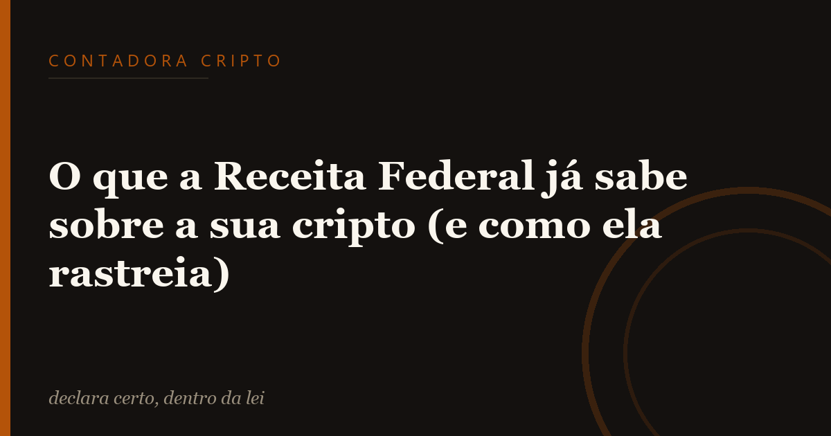 O que a Receita Federal já sabe sobre a sua cripto (e como ela rastreia)