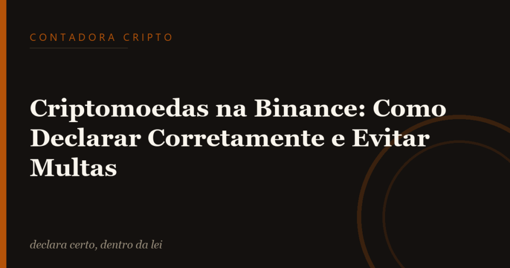 Criptomoedas na Binance: Como Declarar Corretamente e Evitar Multas