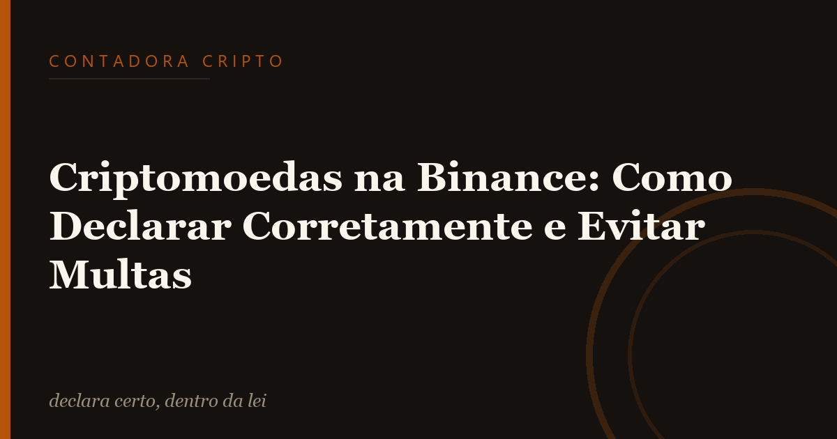 Criptomoedas na Binance: Como Declarar Corretamente e Evitar Multas