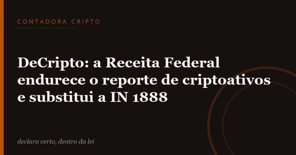 DeCripto: a Receita Federal endurece o reporte de criptoativos e substitui a IN 1888