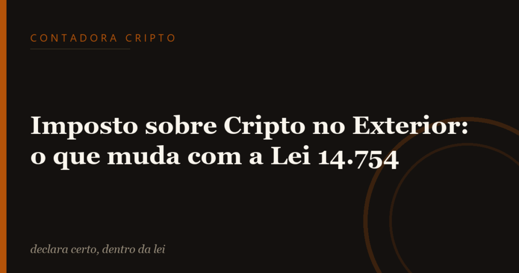 Imposto sobre Cripto no Exterior: o que muda com a Lei 14.754