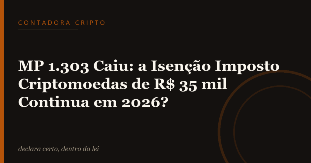 MP 1.303 Caiu: a Isenção Imposto Criptomoedas de R$ 35 mil Continua em 2026?