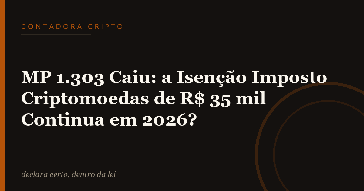 MP 1.303 Caiu: a Isenção Imposto Criptomoedas de R$ 35 mil Continua em 2026?