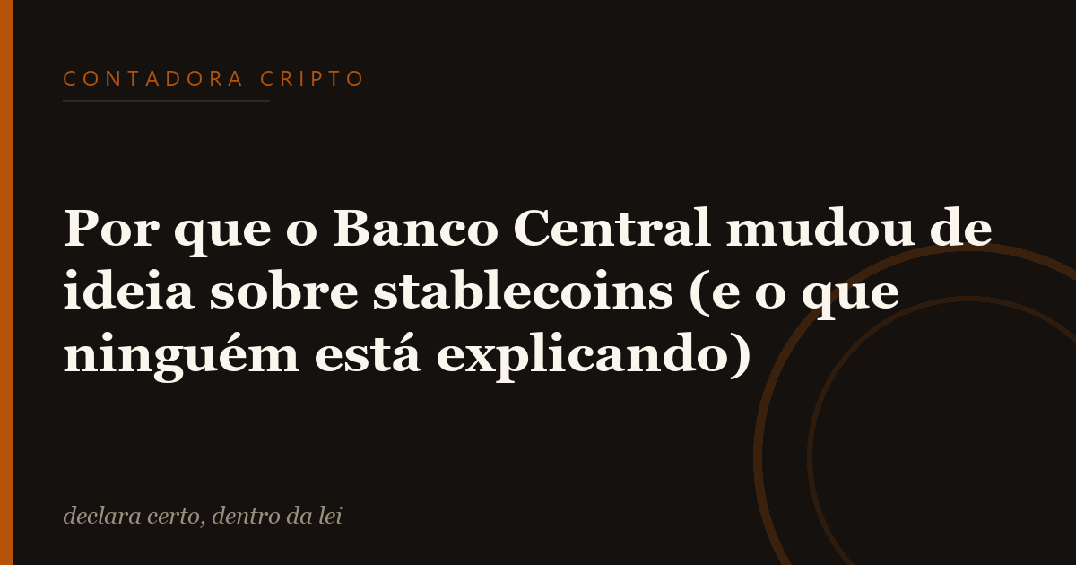 Por que o Banco Central mudou de ideia sobre stablecoins (e o que ninguém está explicando)