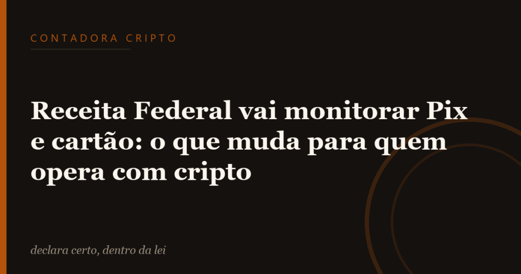 Receita Federal vai monitorar Pix e cartão: o que muda para quem opera com cripto